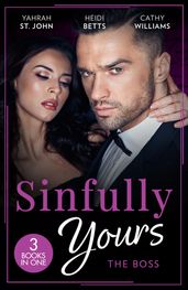 Sinfully Yours: The Boss: At the CEO s Pleasure (The Stewart Heirs) / Secrets, Lies & Lullabies / Her Impossible Boss