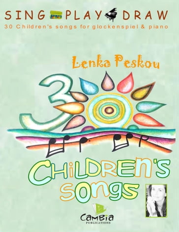 Sing Play Draw 30 Children's Songs for Glockenspiel and Piano - Lenka Peskou