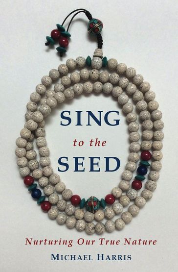 Sing to the Seed: Nurturing Our True Nature - Michael Harris