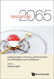 Singapore 2065: Leading Insights On Economy And Environment From 50 Singapore Icons And Beyond