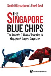 Singapore Blue Chips, The: The Rewards & Risks Of Investing In Singapore s Largest Corporates