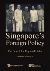 Singapore s Foreign Policy: The Search For Regional Order
