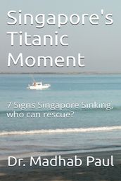Singapore s Titanic Moment: 7 Signs Singapore Sinking, Who Can Rescue?