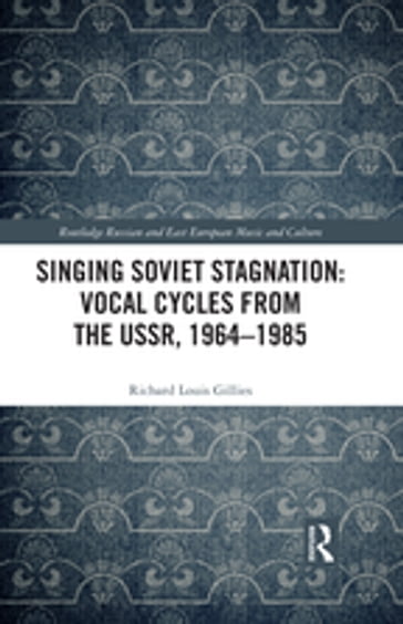 Singing Soviet Stagnation: Vocal Cycles from the USSR, 19641985 - Richard Louis Gillies
