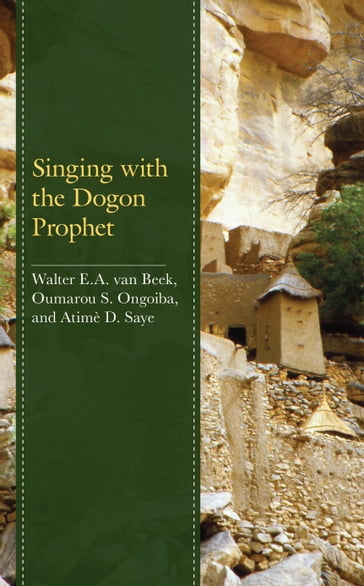 Singing with the Dogon Prophet - Walter E.A. van Beek - Oumarou S. Ongoiba - Atimè D. Saye