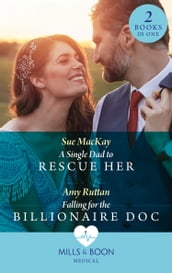 A Single Dad To Rescue Her / Falling For The Billionaire Doc: A Single Dad to Rescue Her / Falling for the Billionaire Doc (Mills & Boon Medical)