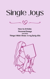 Single Joys: How-to Articles, Personal Essays and other Things I Wish I Knew in my Early-20s