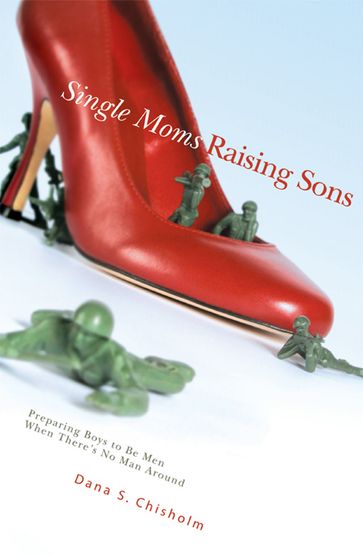 Single Moms Raising Sons - Dana S. Chisholm