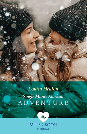 Single Mum's Alaskan Adventure (Mills & Boon Medical) - Louisa Heaton