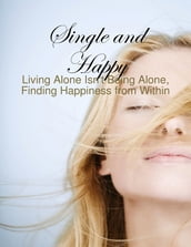 Single and Happy - Living Alone Isn t Being Alone, Finding Happiness from Within