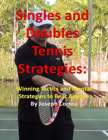 Singles and Doubles Tennis Strategies: Winning Tactics and Mental Strategies to Beat Anyone - Joseph Correa