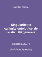 Singularitaile ca limite ontologice ale relativitaii generale