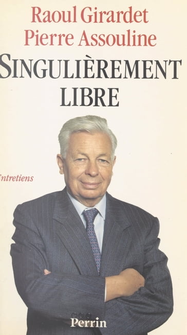 Singulièrement libre - Pierre Assouline - Raoul Girardet