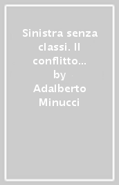 Sinistra senza classi. Il conflitto sociale nell era dell economia globale