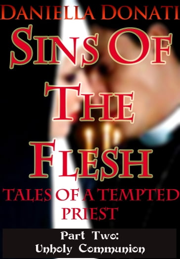 Sins Of The Flesh: Tales Of A Tempted Priest - Part Two: Unholy Communion - Daniella Donati