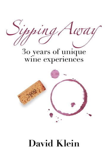 Sipping Away: 30 Years of Unique Wine Experiences - David Klein
