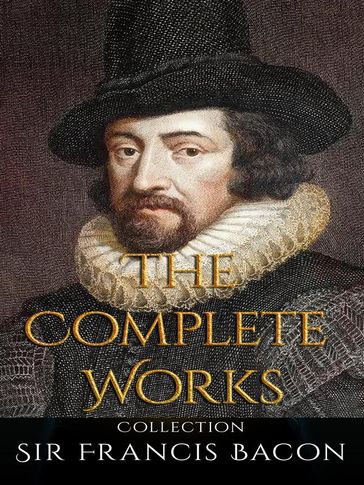 Sir Francis Bacon: The Complete Works - Sir Francis Bacon