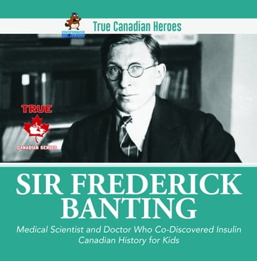 Sir Frederick Banting - Medical Scientist and Doctor Who Co-Discovered Insulin   Canadian History for Kids   True Canadian Heroes - Professor Beaver