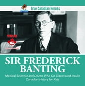 Sir Frederick Banting - Medical Scientist and Doctor Who Co-Discovered Insulin Canadian History for Kids True Canadian Heroes