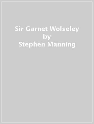 Sir Garnet Wolseley - Stephen Manning