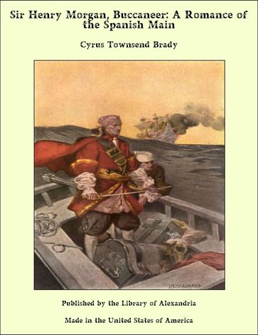 Sir Henry Morgan, Buccaneer: A Romance of the Spanish Main - Cyrus Townsend Brady