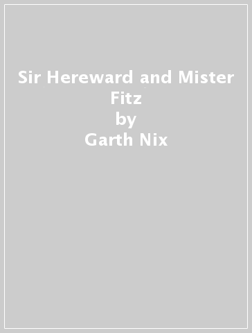 Sir Hereward and Mister Fitz - Garth Nix