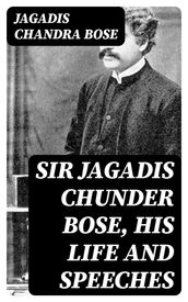 Sir Jagadis Chunder Bose, His Life and Speeches