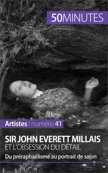 Sir John Everett Millais et l'obsession du détail - Delphine Gervais de Lafond - Anthony Spiegeler - 50Minutes