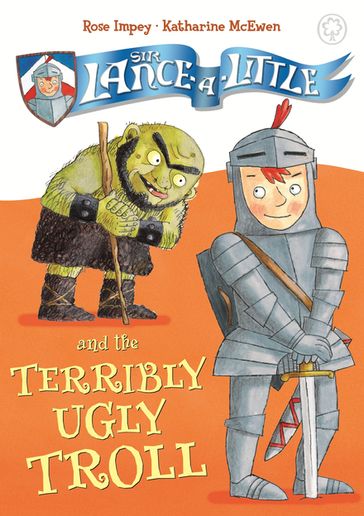 Sir Lance-a-Little and the Terribly Ugly Troll - Rose Impey