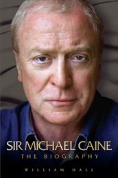 Sir Michael Caine - The Biography