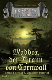 Sir Morgan, der Löwenritter Band 5: Maddox, der Tyrann von Cornwall