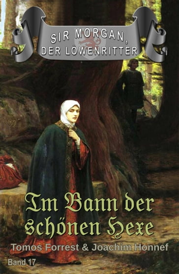 Sir Morgan, der Löwenritter Band 17: Im Bann der schönen Hexe - Tomos Forrest - Joachim Honnef