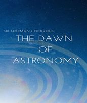 Sir Norman Lockyer s The dawn of astronomy