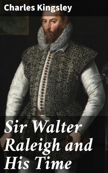 Sir Walter Raleigh and His Time - Charles Kingsley