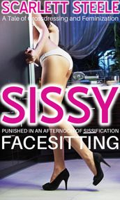 Sissy Punished In An Afternoon of Sissification and Facesitting - A Tale of Crossdressing and Feminization
