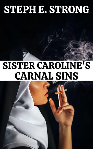 Sister Caroline's Carnal Sins - Steph E. Strong