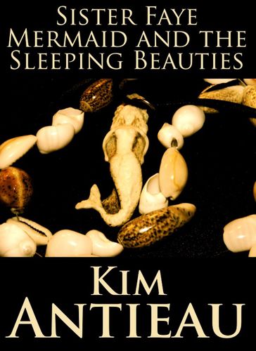 Sister Faye Mermaid and the Sleeping Beauties - Kim Antieau