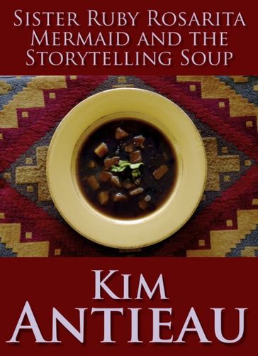 Sister Ruby Rosarita Mermaid and the Storytelling Soup - Kim Antieau