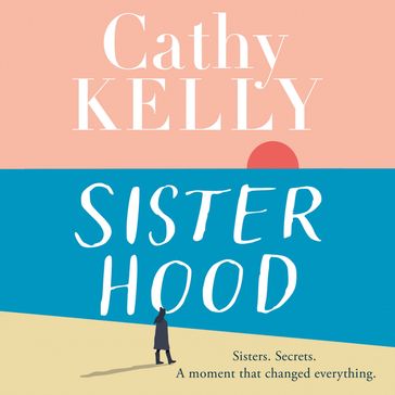 Sisterhood: An explosive secret and a journey that changes everything - the gripping and emotional new novel from the #1 bestseller - Cathy Kelly
