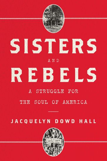 Sisters and Rebels: A Struggle for the Soul of America - Jacquelyn Dowd Hall