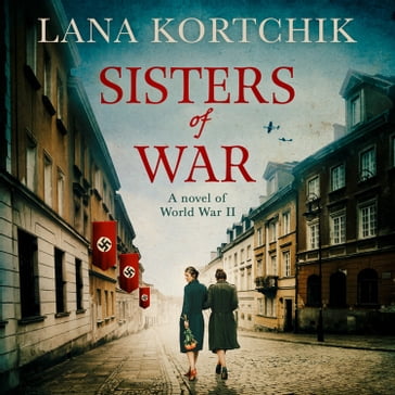 Sisters of War: A gripping and emotional World War Two historical novel and USA Today bestseller - Lana Kortchik