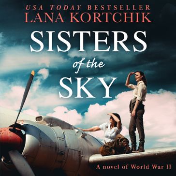 Sisters of the Sky: An utterly sweeping and heartbreaking WW2 novel for 2023 - Lana Kortchik