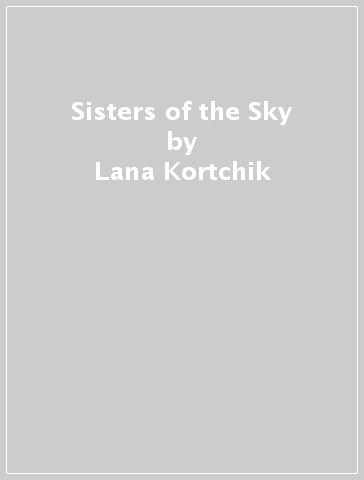 Sisters of the Sky - Lana Kortchik