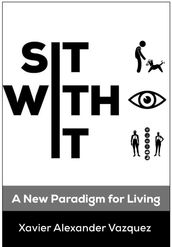 Sit With It: A New Paradigm for Living