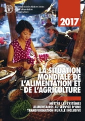 La Situation Mondiale de l Alimentation et de l Agriculture 2017. Mettre les systèmes alimentaires au service d une transformation rurale inclusive