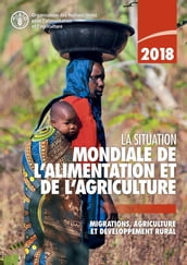 La Situation mondiale de l alimentation et de l agriculture 2018: Migrations, agriculture et développement rural