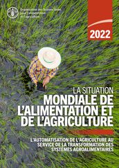La Situation mondiale de l alimentation et de l agriculture 2022: L automatisation de l agriculture au service de la transformation des systèmes agroalimentaires