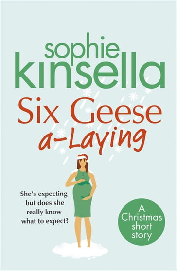 Six Geese a-Laying (Mini Christmas Short Story) - Sophie Kinsella