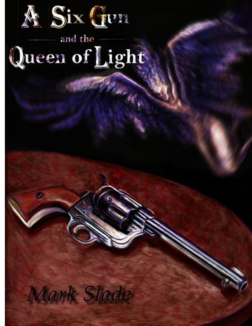 A Six Gun and the Queen of Light - Mark Slade