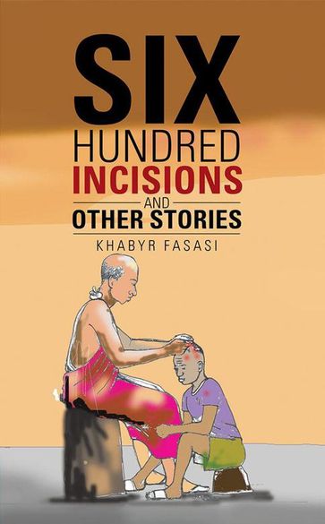 Six Hundred Incisions and Other Stories - Khabyr Fasasi